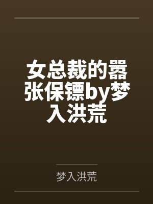 女总裁的嚣张保镖by梦入洪荒