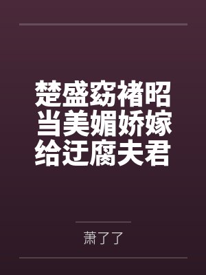 楚盛窈褚昭当美媚娇嫁给迂腐夫君后