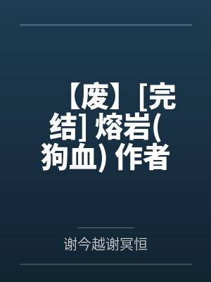 【废】[完结] 熔岩(狗血) 作者：雾海